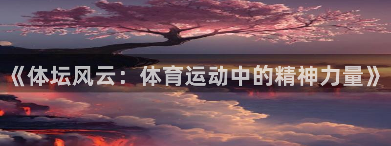 球速体育下载：《体坛风云：体育运动中的精神力量》